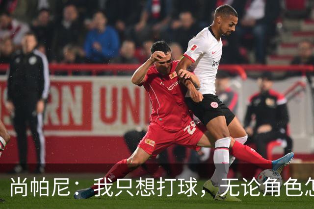 尚帕尼：我只想打球，无论角色怎么变都没关系
