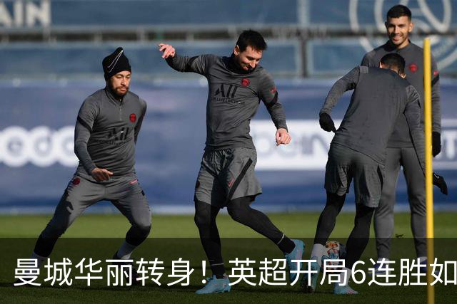 曼城华丽转身！英超开局6连胜如同梦幻之旅