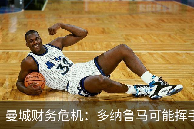 曼城财务危机：多纳鲁马可能挥手告别，皇马坐等捡漏