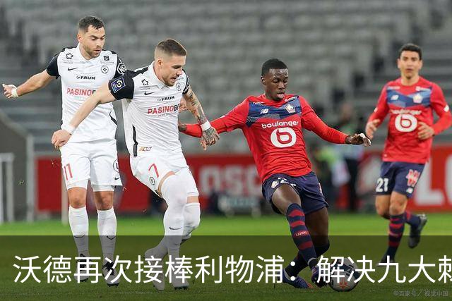 沃德再次接棒利物浦：解决九大棘手问题的挑战赛