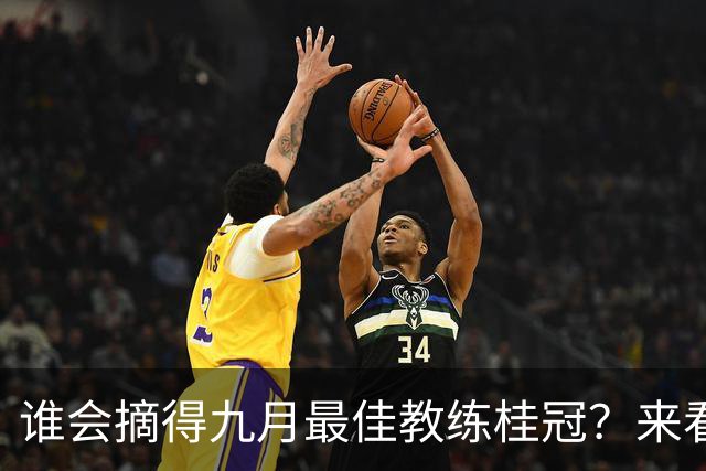 谁会摘得九月最佳教练桂冠？来看看这些足球魔法师！
